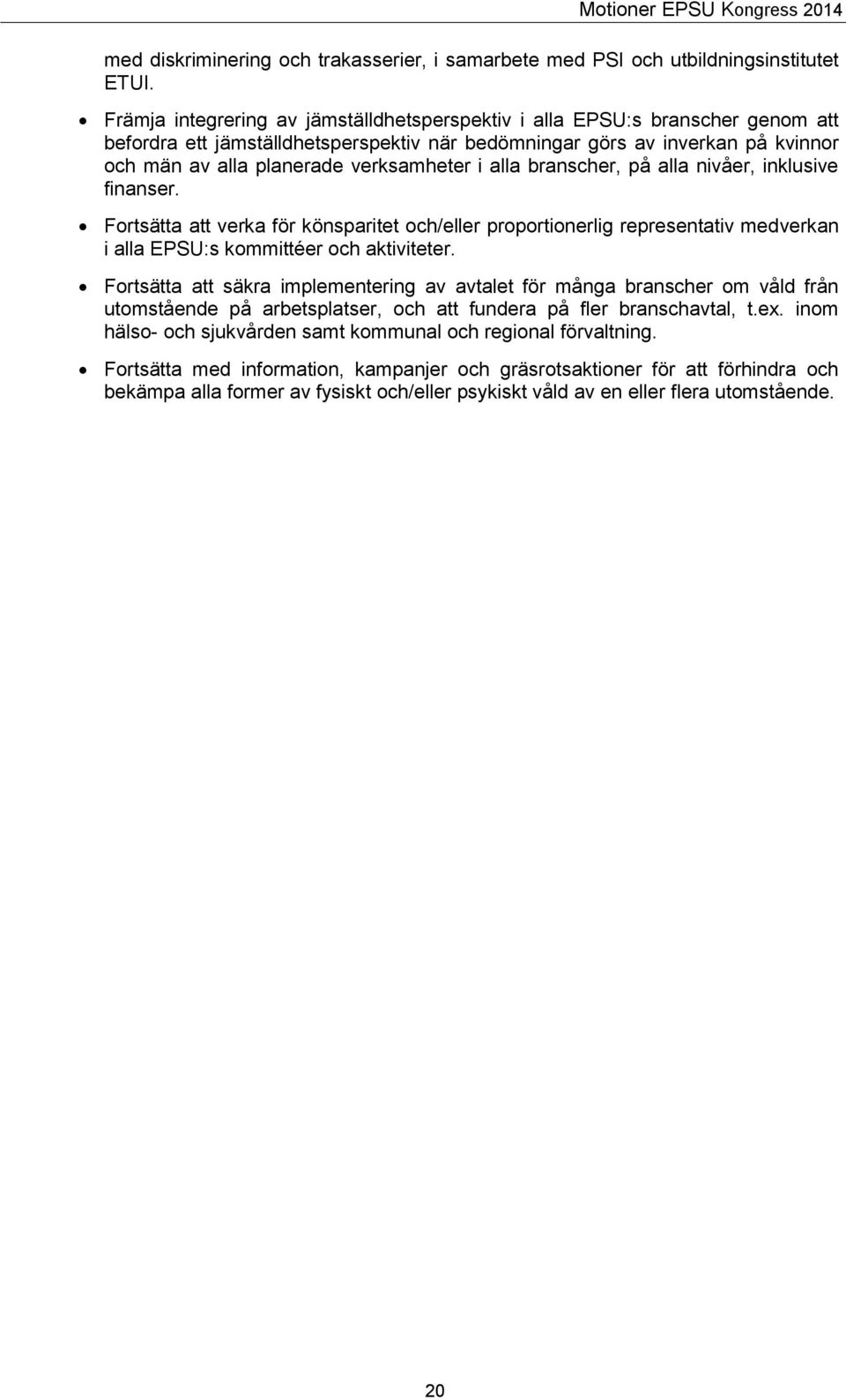 i alla branscher, på alla nivåer, inklusive finanser. Fortsätta att verka för könsparitet och/eller proportionerlig representativ medverkan i alla EPSU:s kommittéer och aktiviteter.