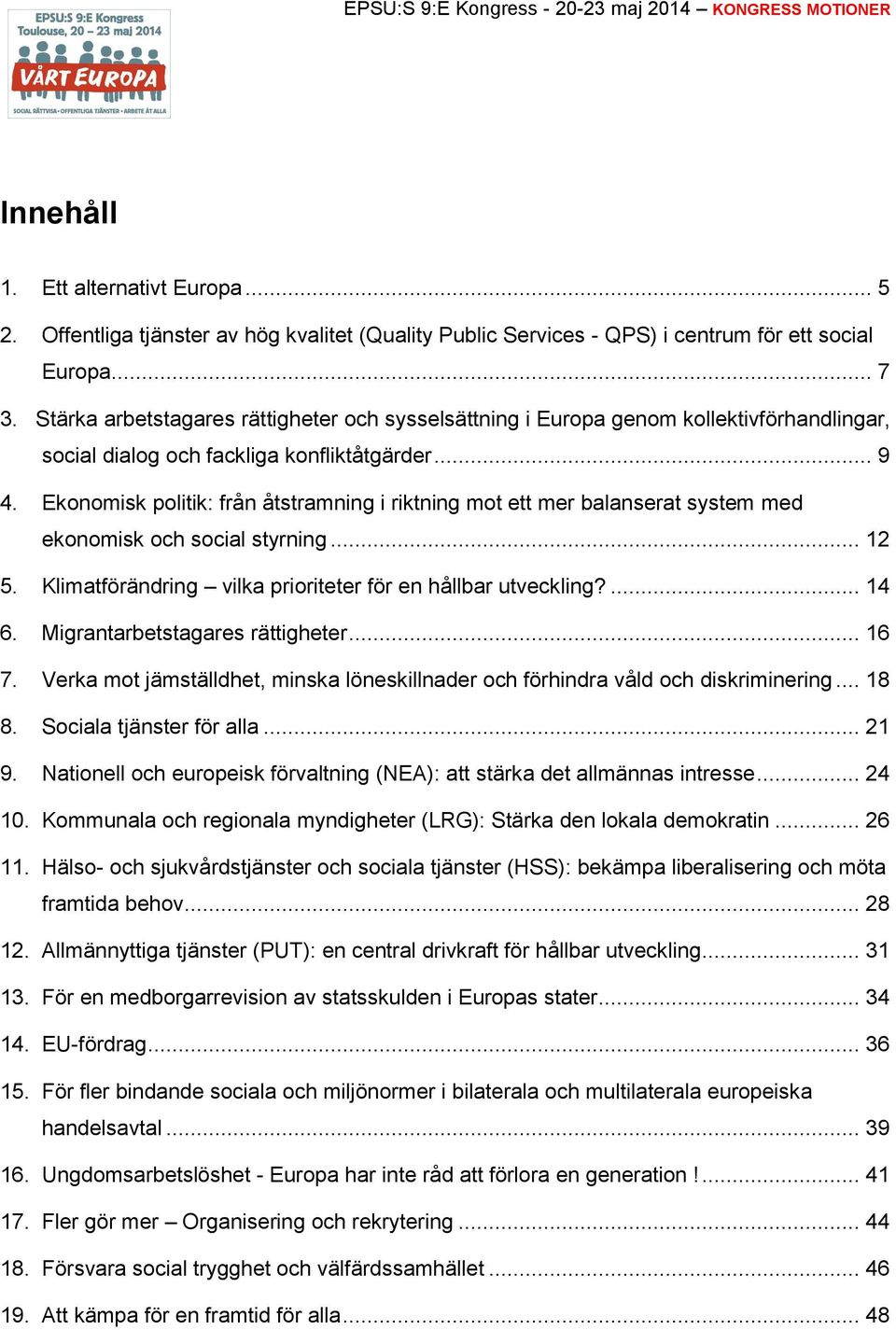 Ekonomisk politik: från åtstramning i riktning mot ett mer balanserat system med ekonomisk och social styrning... 12 5. Klimatförändring vilka prioriteter för en hållbar utveckling?... 14 6.