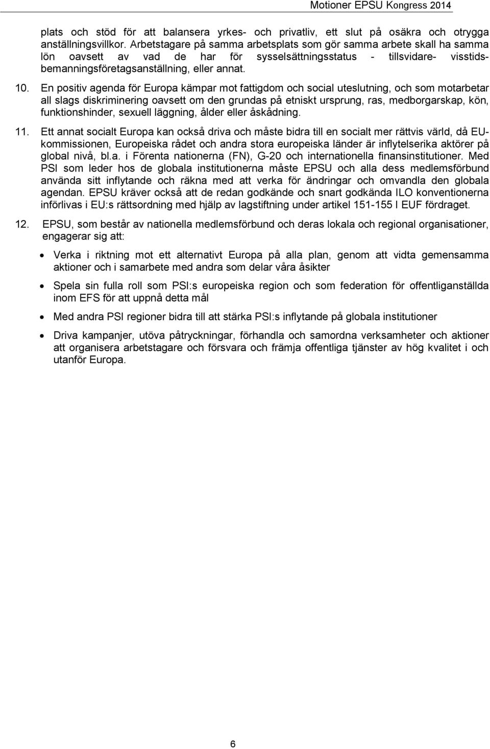 En positiv agenda för Europa kämpar mot fattigdom och social uteslutning, och som motarbetar all slags diskriminering oavsett om den grundas på etniskt ursprung, ras, medborgarskap, kön,