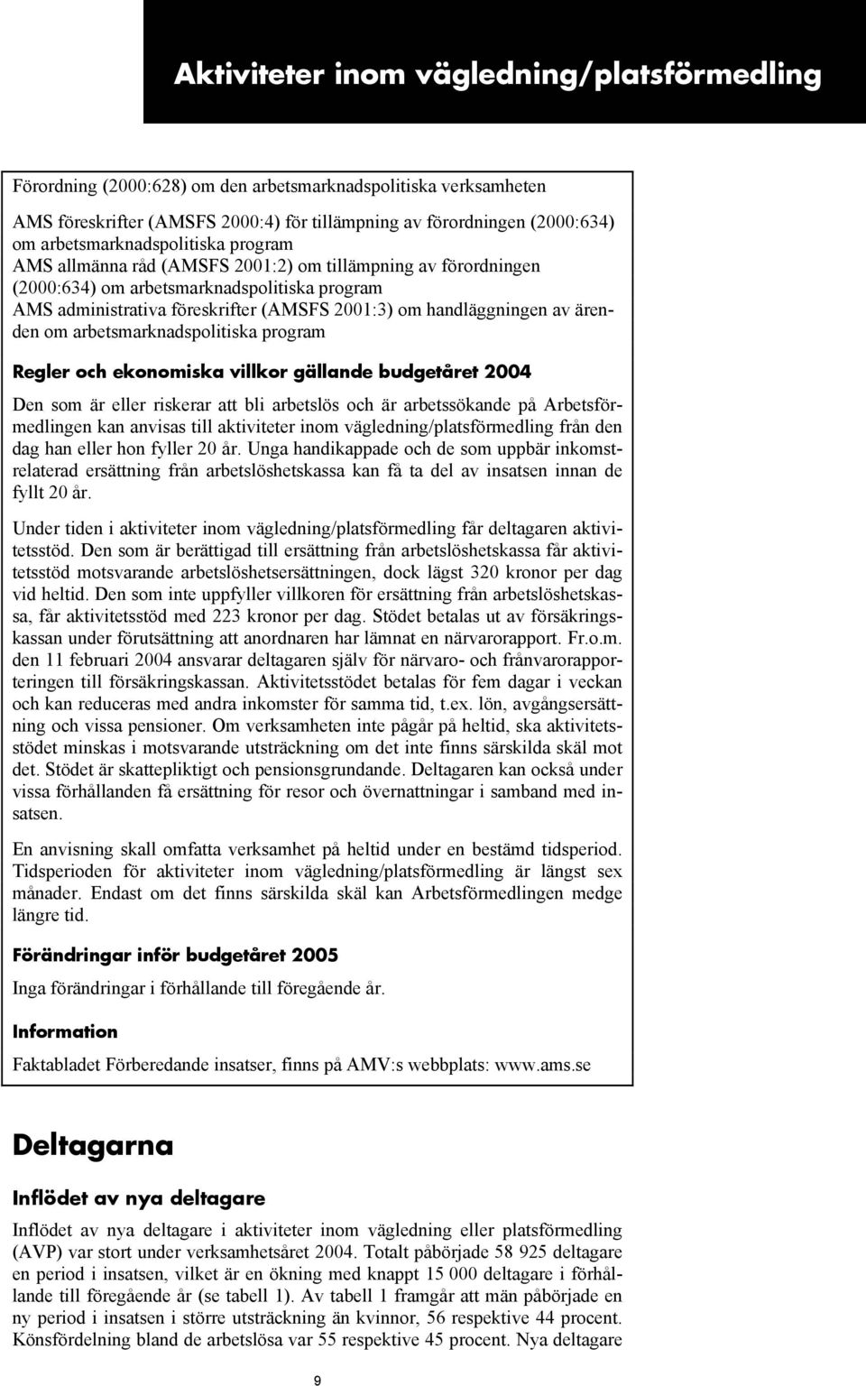 handläggningen av ärenden om arbetsmarknadspolitiska program Regler och ekonomiska villkor gällande budgetåret 2004 Den som är eller riskerar att bli arbetslös och är arbetssökande på