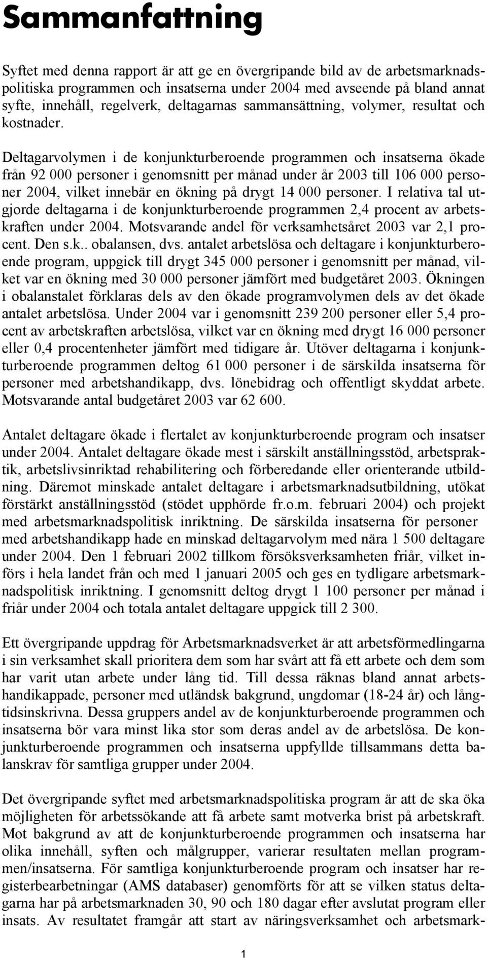 Deltagarvolymen i de konjunkturberoende programmen och insatserna ökade från 92 000 personer i genomsnitt per månad under år 2003 till 106 000 personer 2004, vilket innebär en ökning på drygt 14 000