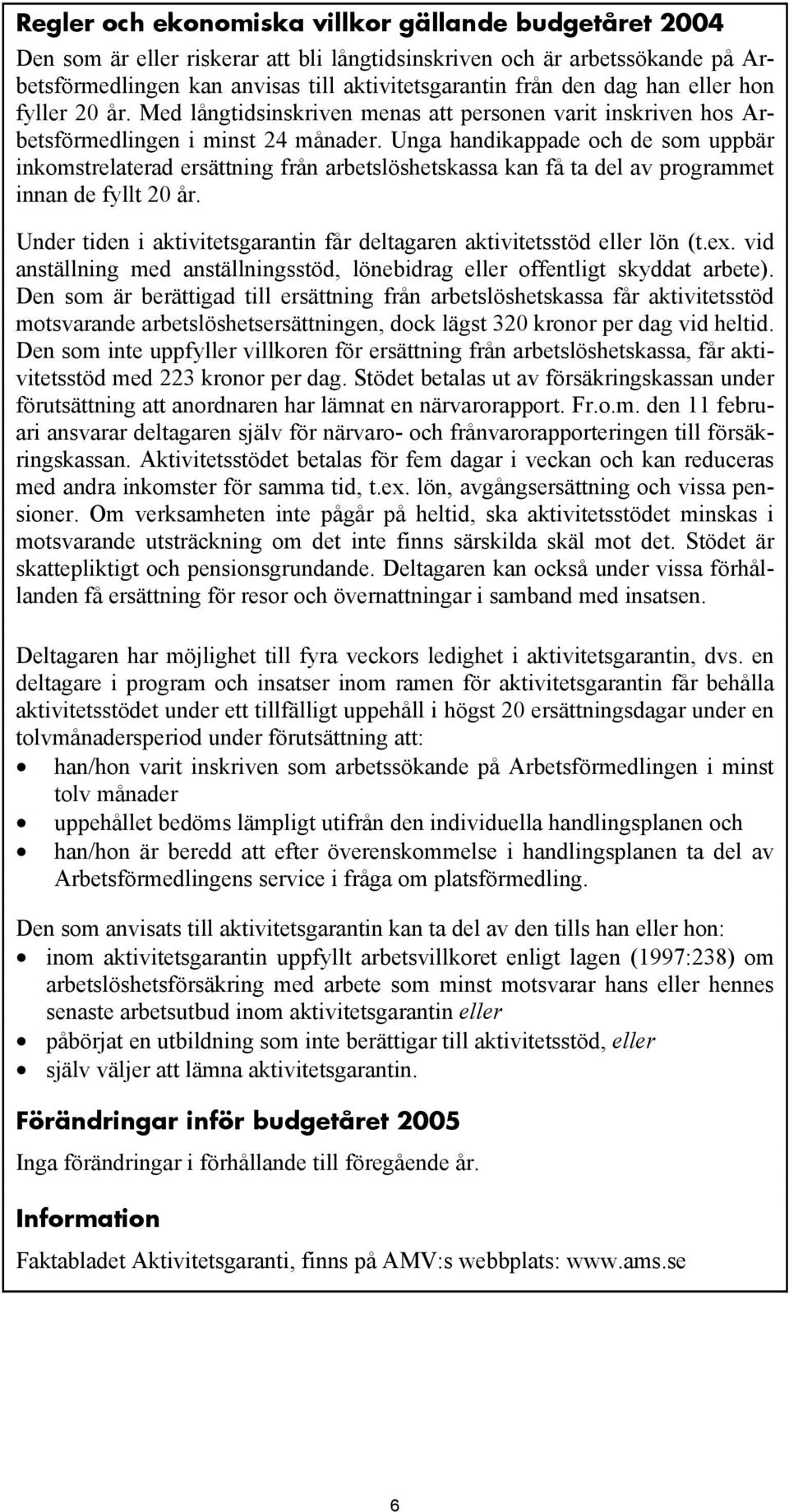 Unga handikappade och de som uppbär inkomstrelaterad ersättning från arbetslöshetskassa kan få ta del av programmet innan de fyllt 20 år.