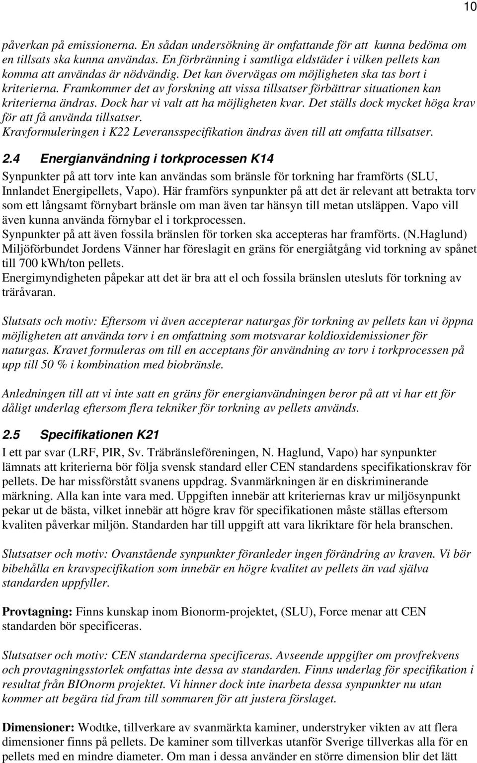 Framkommer det av forskning att vissa tillsatser förbättrar situationen kan kriterierna ändras. Dock har vi valt att ha möjligheten kvar.