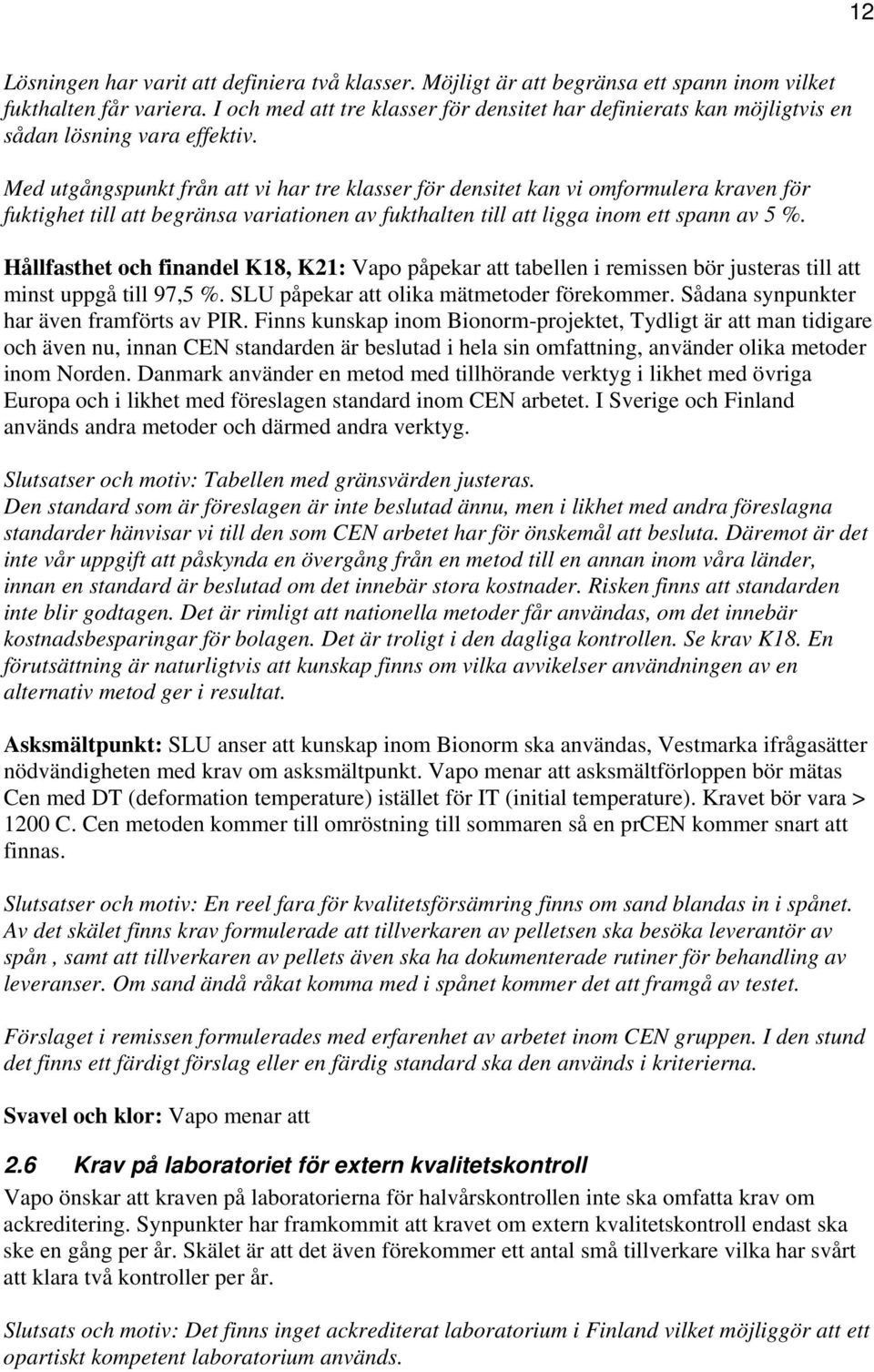 Med utgångspunkt från att vi har tre klasser för densitet kan vi omformulera kraven för fuktighet till att begränsa variationen av fukthalten till att ligga inom ett spann av 5 %.