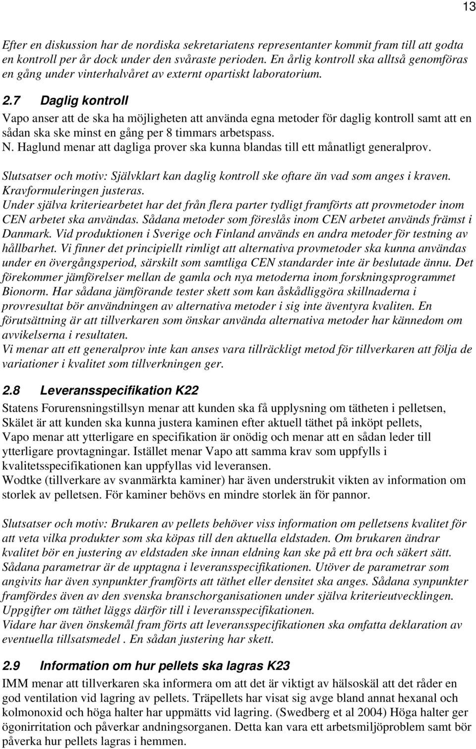 7 Daglig kontroll Vapo anser att de ska ha möjligheten att använda egna metoder för daglig kontroll samt att en sådan ska ske minst en gång per 8 timmars arbetspass. N.