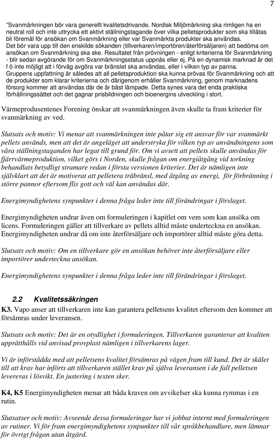 Svanmärkta produkter ska användas. Det bör vara upp till den enskilde sökanden (tillverkaren/importören/återförsäljaren) att bedöma om ansökan om Svanmärkning ska ske.