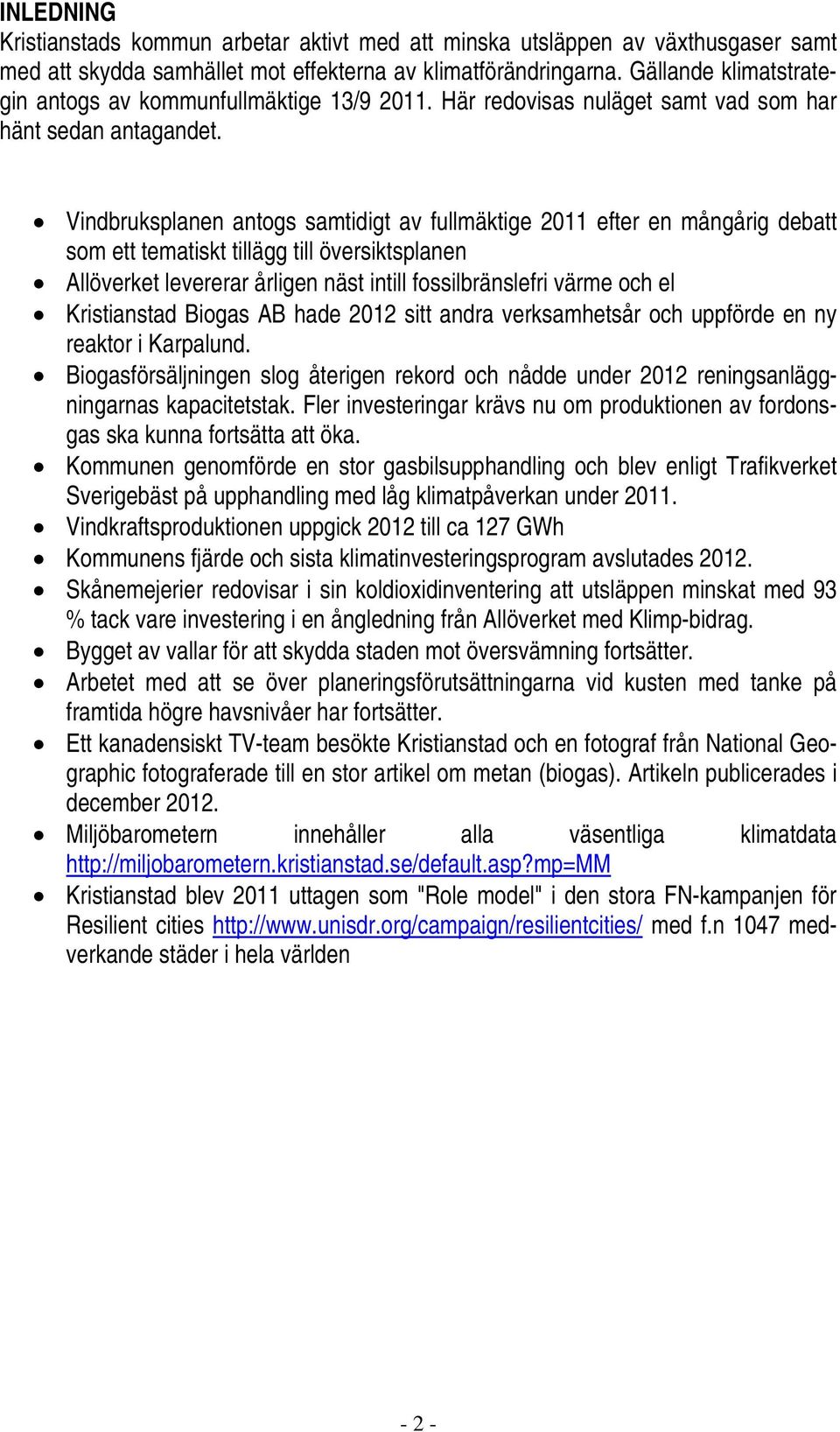 Vindbruksplanen antogs samtidigt av fullmäktige 2011 efter en mångårig debatt som ett tematiskt tillägg till översiktsplanen Allöverket levererar årligen näst intill fossilbränslefri värme och el