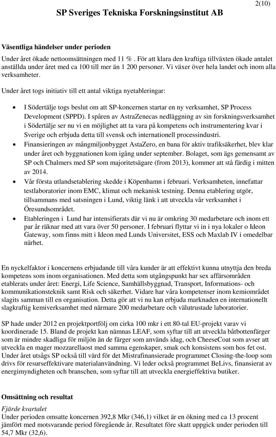 Under året togs initiativ till ett antal viktiga nyetableringar: I Södertälje togs beslut om att SP-koncernen startar en ny verksamhet, SP Process Development (SPPD).