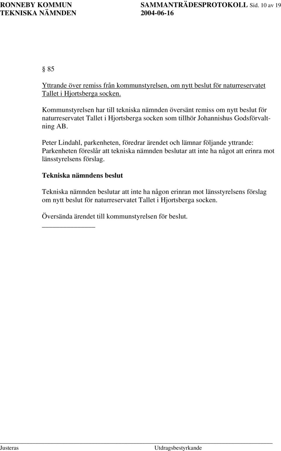 Peter Lindahl, parkenheten, föredrar ärendet och lämnar följande yttrande: Parkenheten föreslår att tekniska nämnden beslutar att inte ha något att erinra mot länsstyrelsens