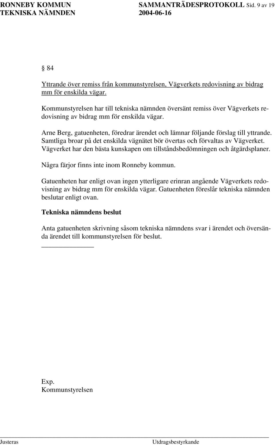 Arne Berg, gatuenheten, föredrar ärendet och lämnar följande förslag till yttrande. Samtliga broar på det enskilda vägnätet bör övertas och förvaltas av Vägverket.