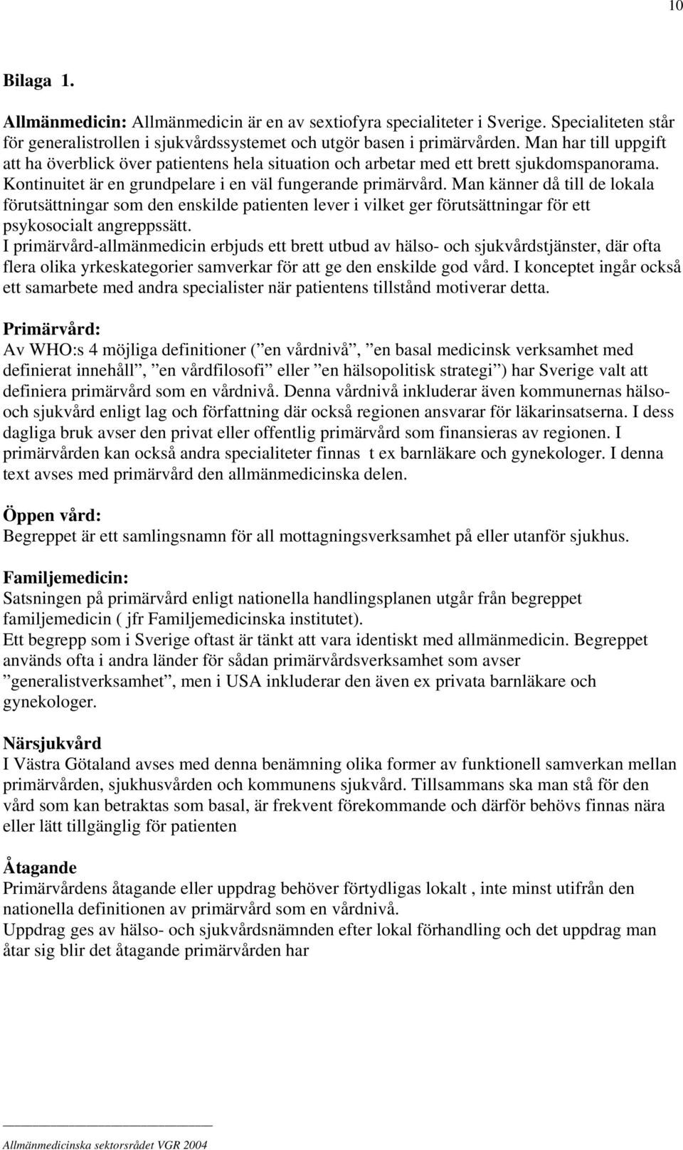 Man känner då till de lokala förutsättningar som den enskilde patienten lever i vilket ger förutsättningar för ett psykosocialt angreppssätt.