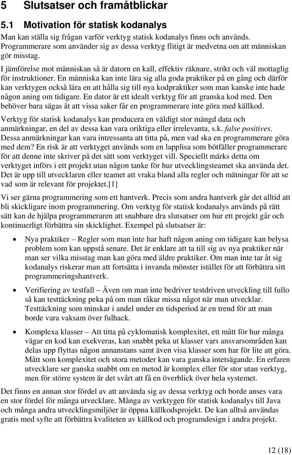 I jämförelse mot människan så är datorn en kall, effektiv räknare, strikt och väl mottaglig för instruktioner.