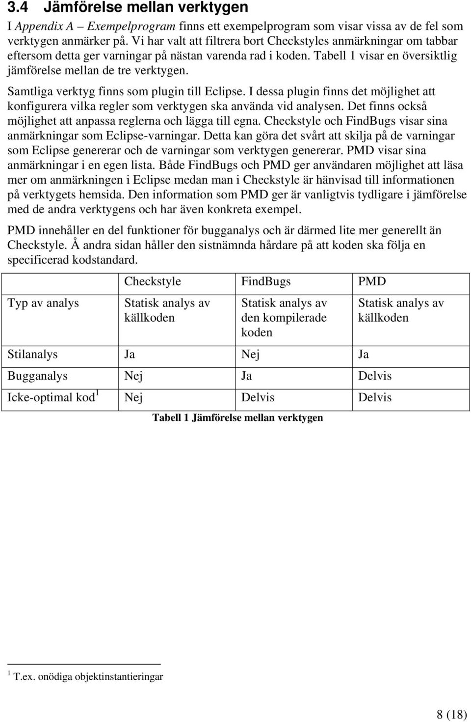 Samtliga verktyg finns som plugin till Eclipse. I dessa plugin finns det möjlighet att konfigurera vilka regler som verktygen ska använda vid analysen.