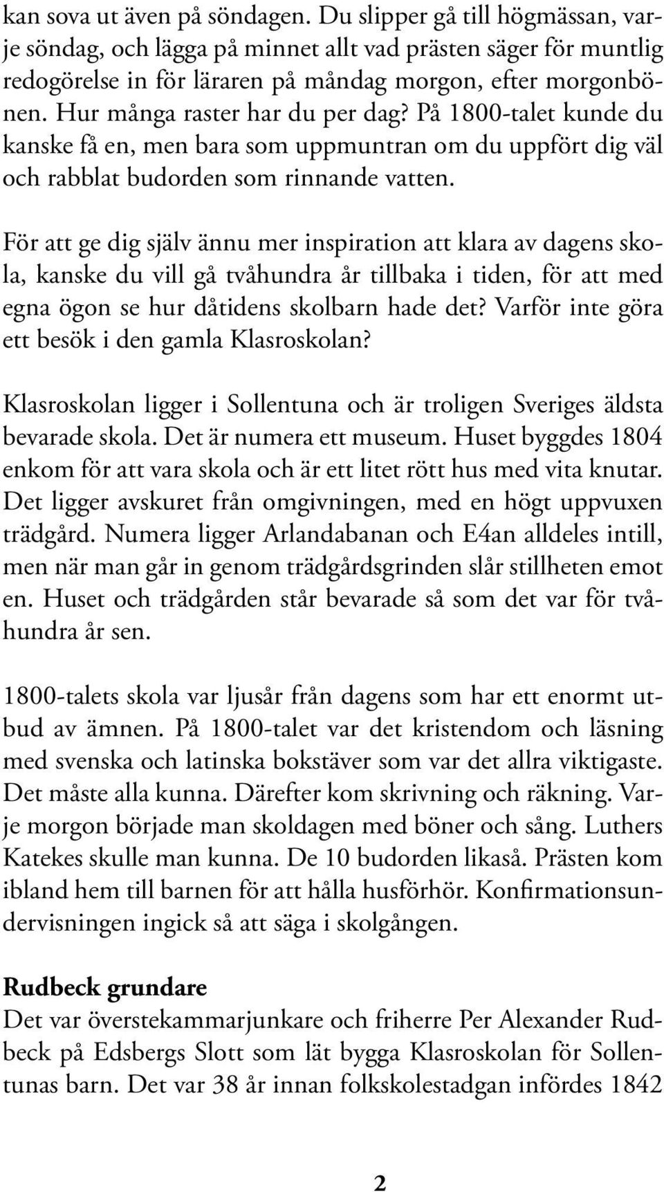 För att ge dig själv ännu mer inspiration att klara av dagens skola, kanske du vill gå tvåhundra år tillbaka i tiden, för att med egna ögon se hur dåtidens skolbarn hade det?
