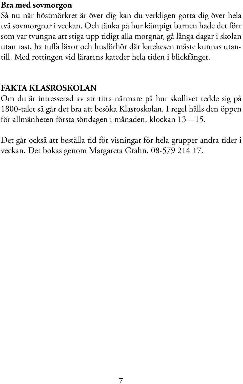 kunnas utantill. Med rottingen vid lärarens kateder hela tiden i blickfånget.