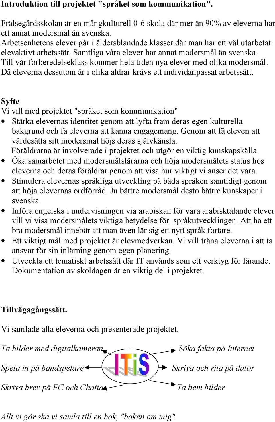 Till vår förberedelseklass kommer hela tiden nya elever med olika modersmål. Då eleverna dessutom är i olika åldrar krävs ett individanpassat arbetssätt.