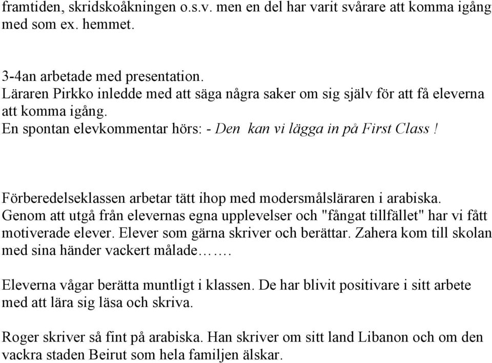 Förberedelseklassen arbetar tätt ihop med modersmålsläraren i arabiska. Genom att utgå från elevernas egna upplevelser och "fångat tillfället" har vi fått motiverade elever.