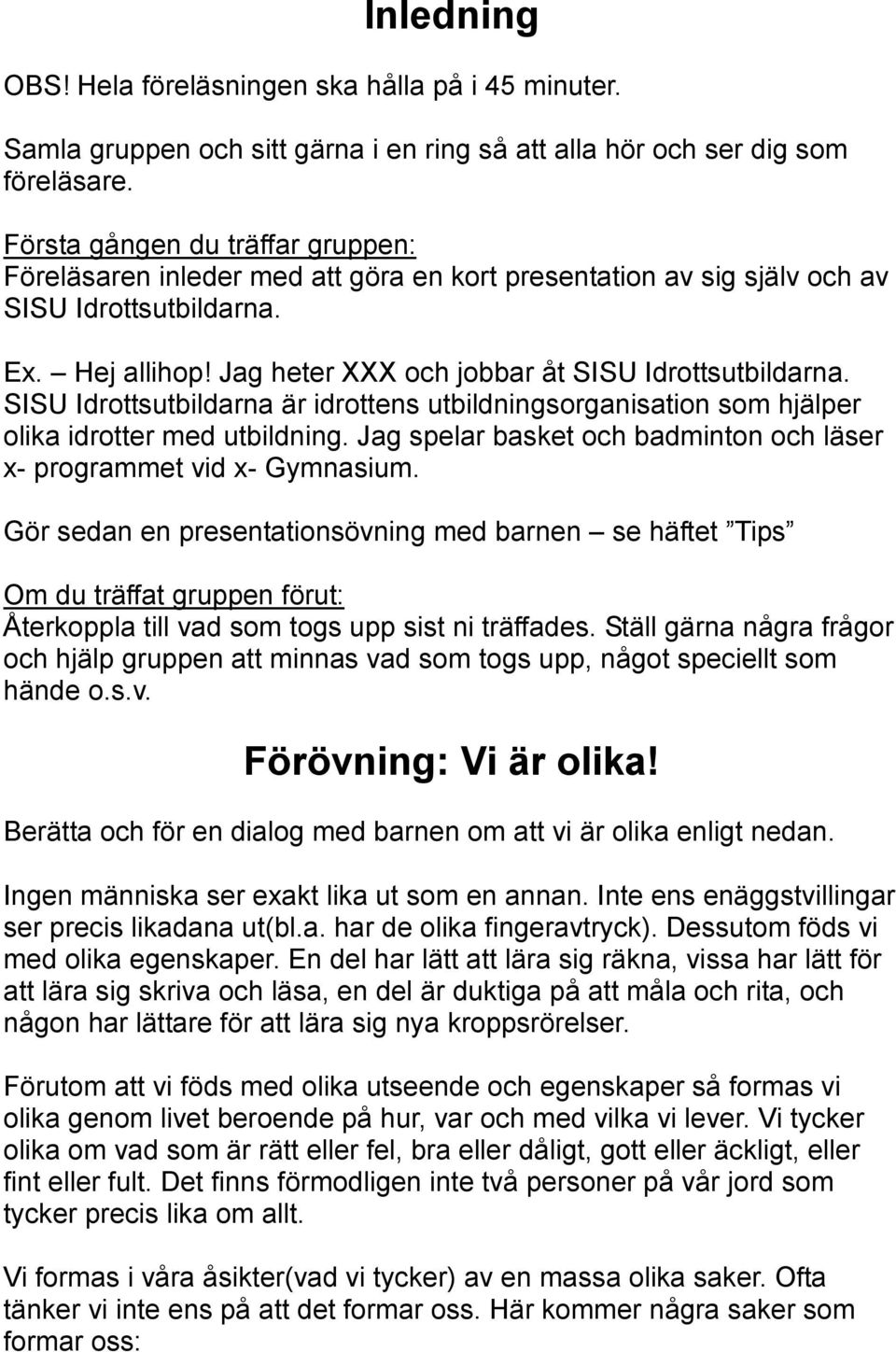 SISU Idrottsutbildarna är idrottens utbildningsorganisation som hjälper olika idrotter med utbildning. Jag spelar basket och badminton och läser x- programmet vid x- Gymnasium.