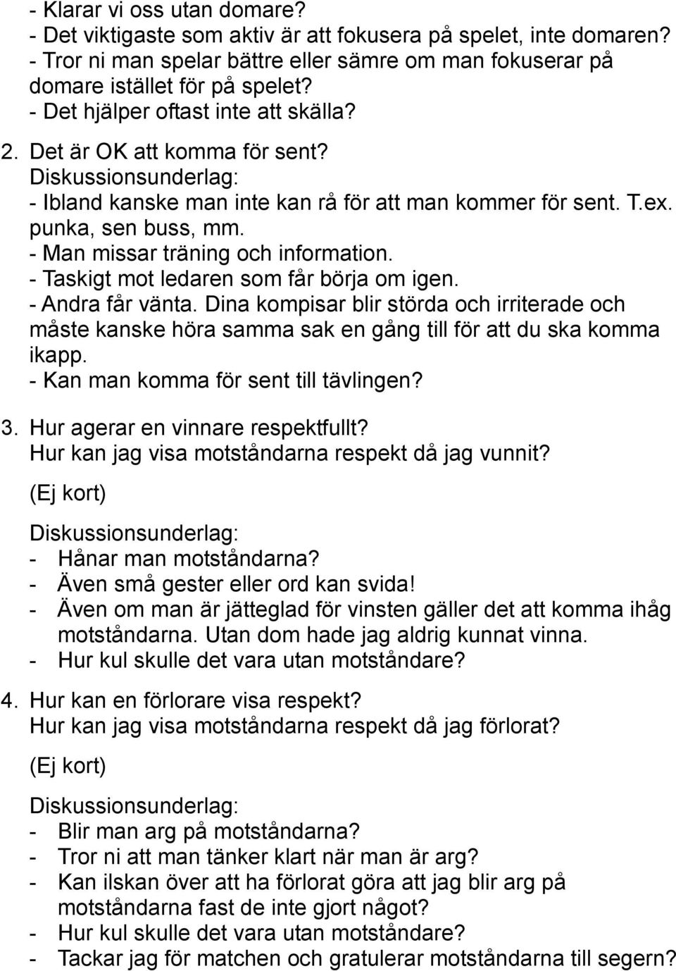 - Man missar träning och information. - Taskigt mot ledaren som får börja om igen. - Andra får vänta.