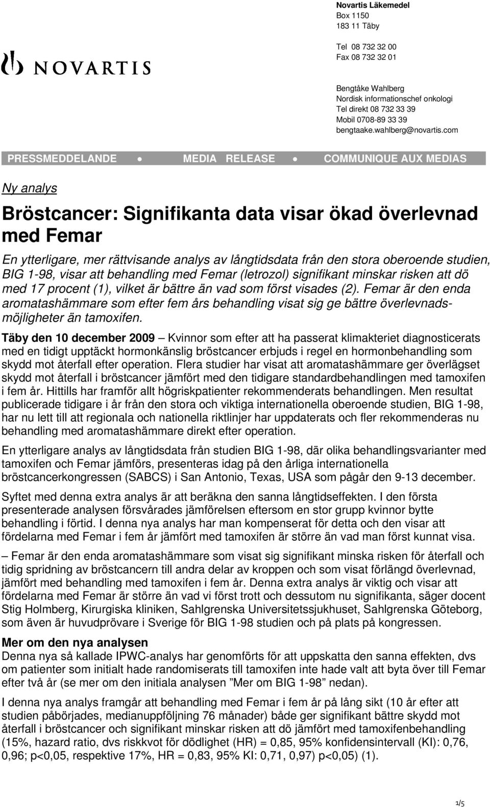 oberoende studien, BIG 1-98, visar att behandling med Femar (letrozol) signifikant minskar risken att dö med 17 procent (1), vilket är bättre än vad som först visades (2).