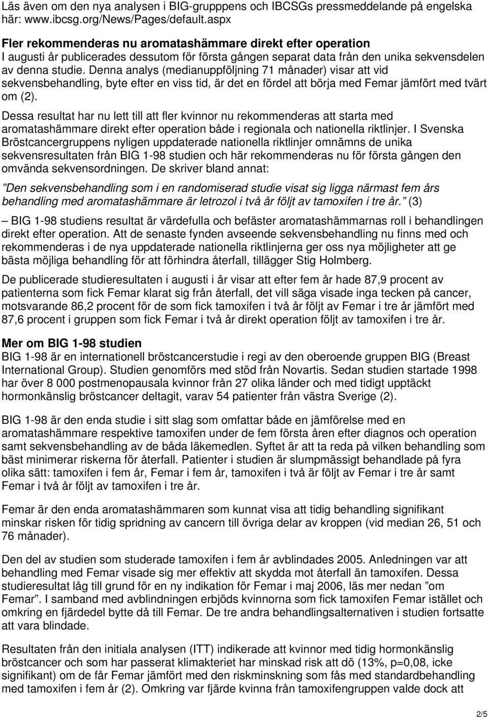 Denna analys (medianuppföljning 71 månader) visar att vid sekvensbehandling, byte efter en viss tid, är det en fördel att börja med Femar jämfört med tvärt om (2).