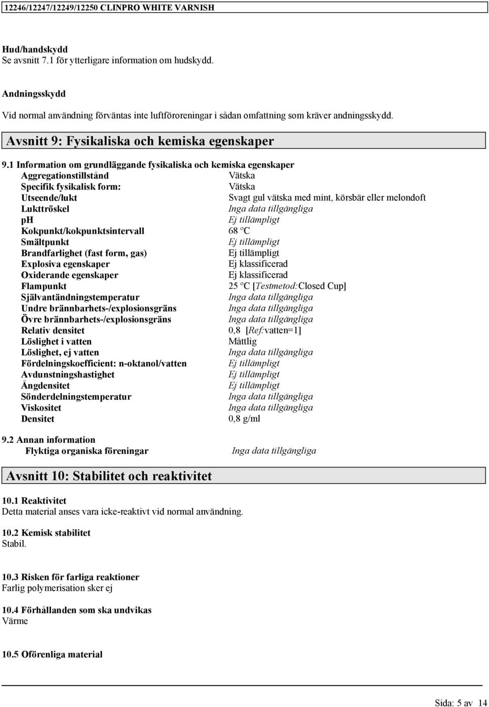 1 Information om grundläggande fysikaliska och kemiska egenskaper Aggregationstillstånd Vätska Specifik fysikalisk form: Vätska Utseende/lukt Svagt gul vätska med mint, körsbär eller melondoft