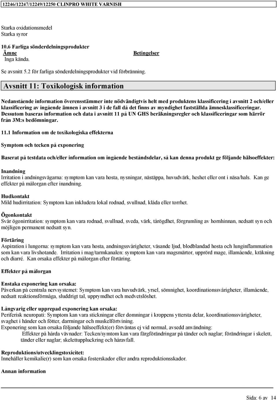 myndighet fastställda ämnesar. Dessutom baseras information och data i avsnitt 11 