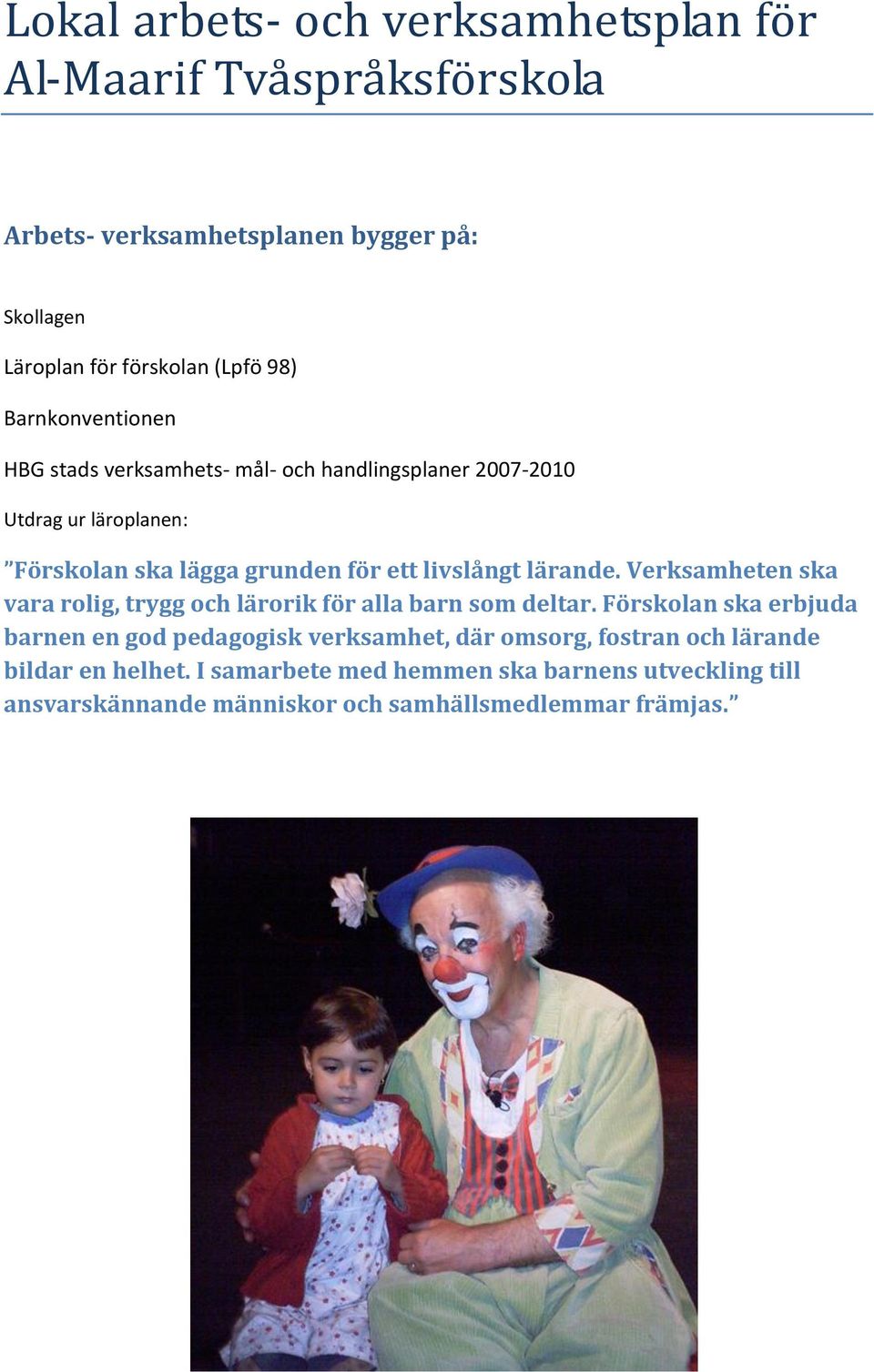 lärande. Verksamheten ska vara rolig, trygg och lärorik för alla barn som deltar.