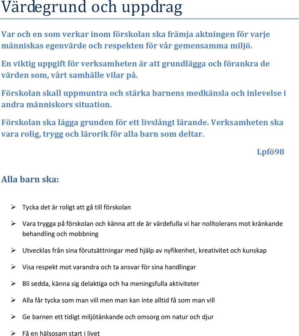 Förskolan skall uppmuntra och stärka barnens medkänsla och inlevelse i andra människors situation. Förskolan ska lägga grunden för ett livslångt lärande.