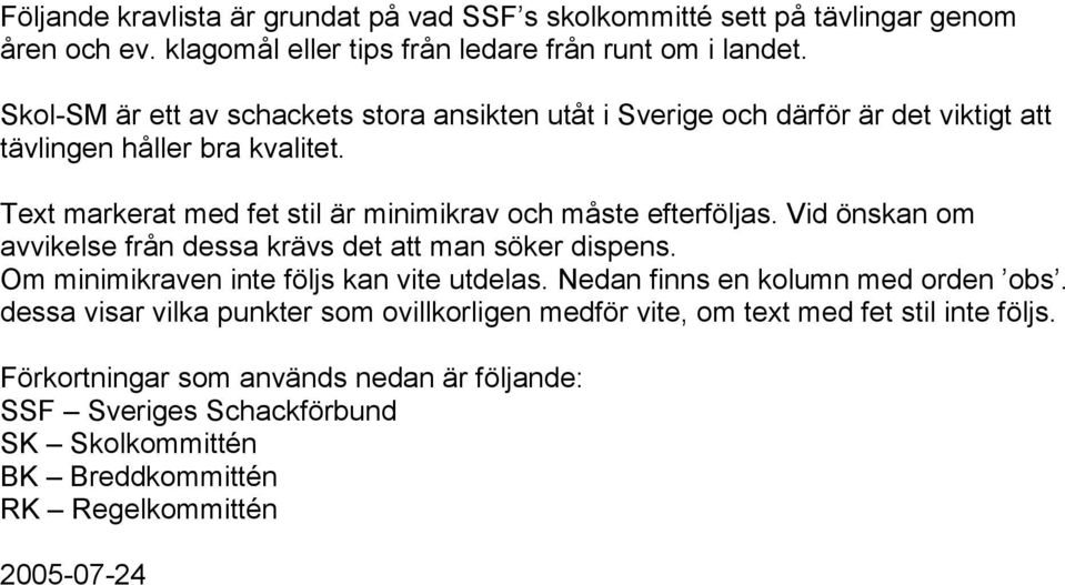 Text markerat med fet stil är minimikrav och måste efterföljas. Vid önskan om avvikelse från dessa krävs det att man söker dispens. Om minimikraven inte följs kan vite utdelas.