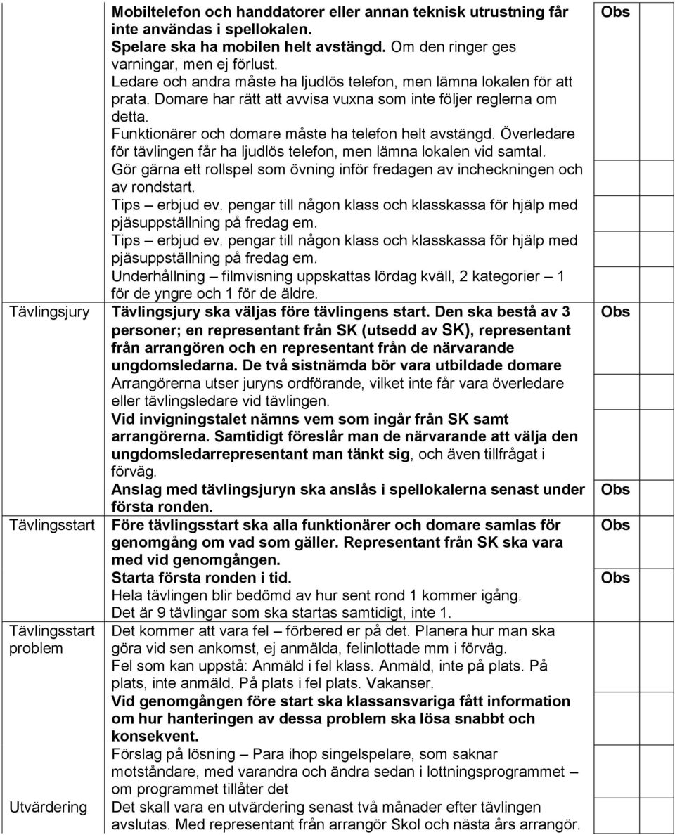 Överledare för tävlingen får ha ljudlös telefon, men lämna lokalen vid samtal. Gör gärna ett rollspel som övning inför fredagen av incheckningen och av rondstart. Tips erbjud ev.