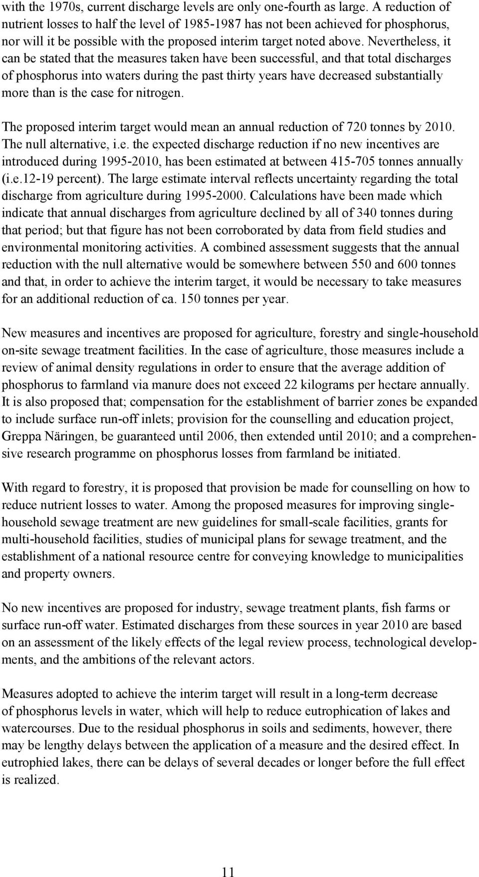 Nevertheless, it can be stated that the measures taken have been successful, and that total discharges of phosphorus into waters during the past thirty years have decreased substantially more than is