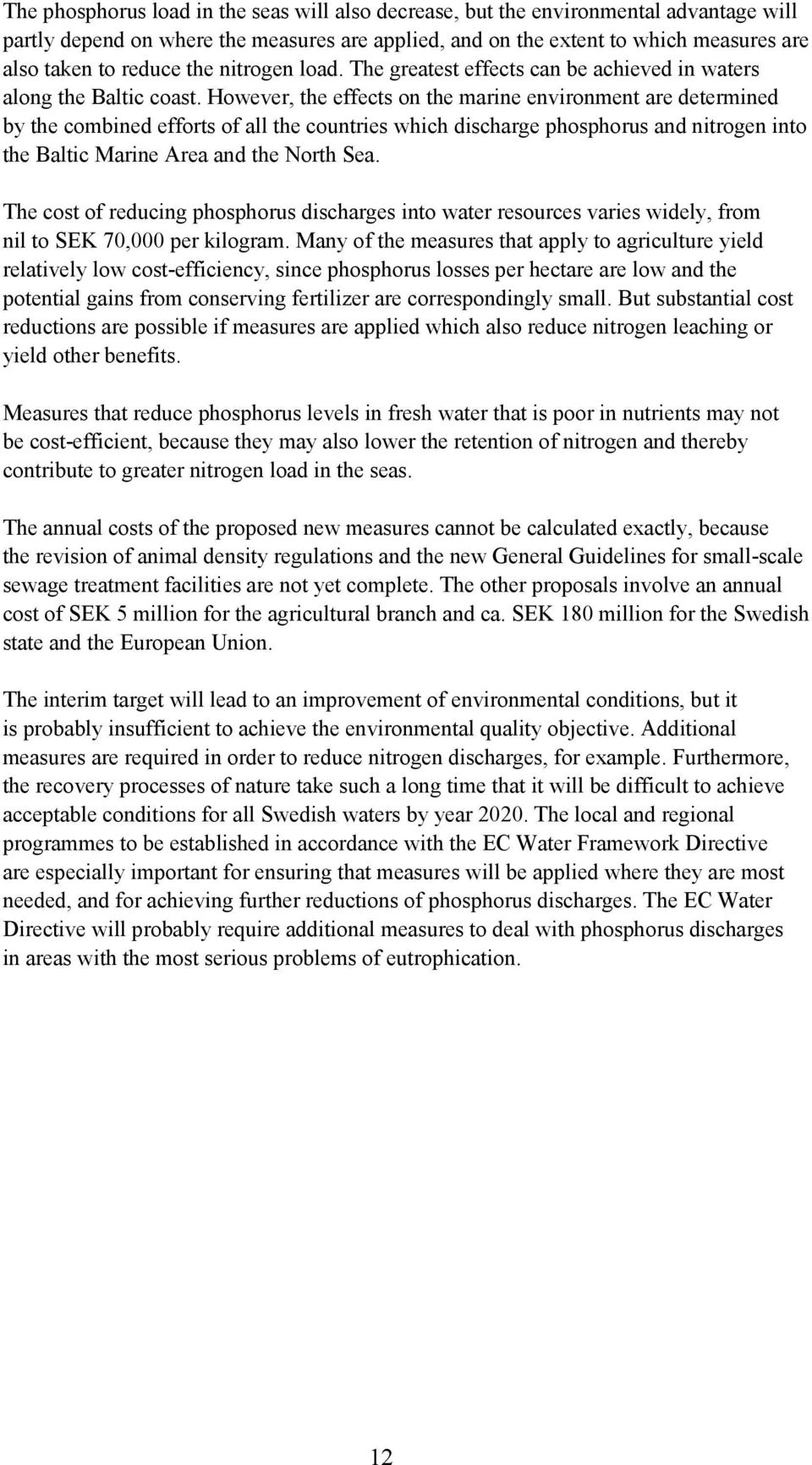 However, the effects on the marine environment are determined by the combined efforts of all the countries which discharge phosphorus and nitrogen into the Baltic Marine Area and the North Sea.