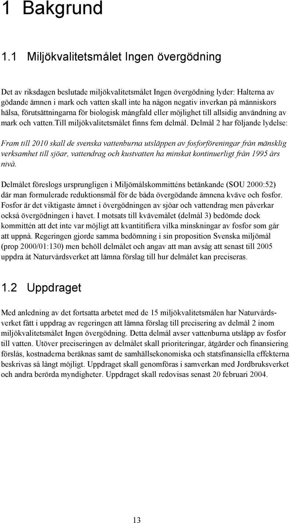 människors hälsa, förutsättningarna för biologisk mångfald eller möjlighet till allsidig användning av mark och vatten.till miljökvalitetsmålet finns fem delmål.