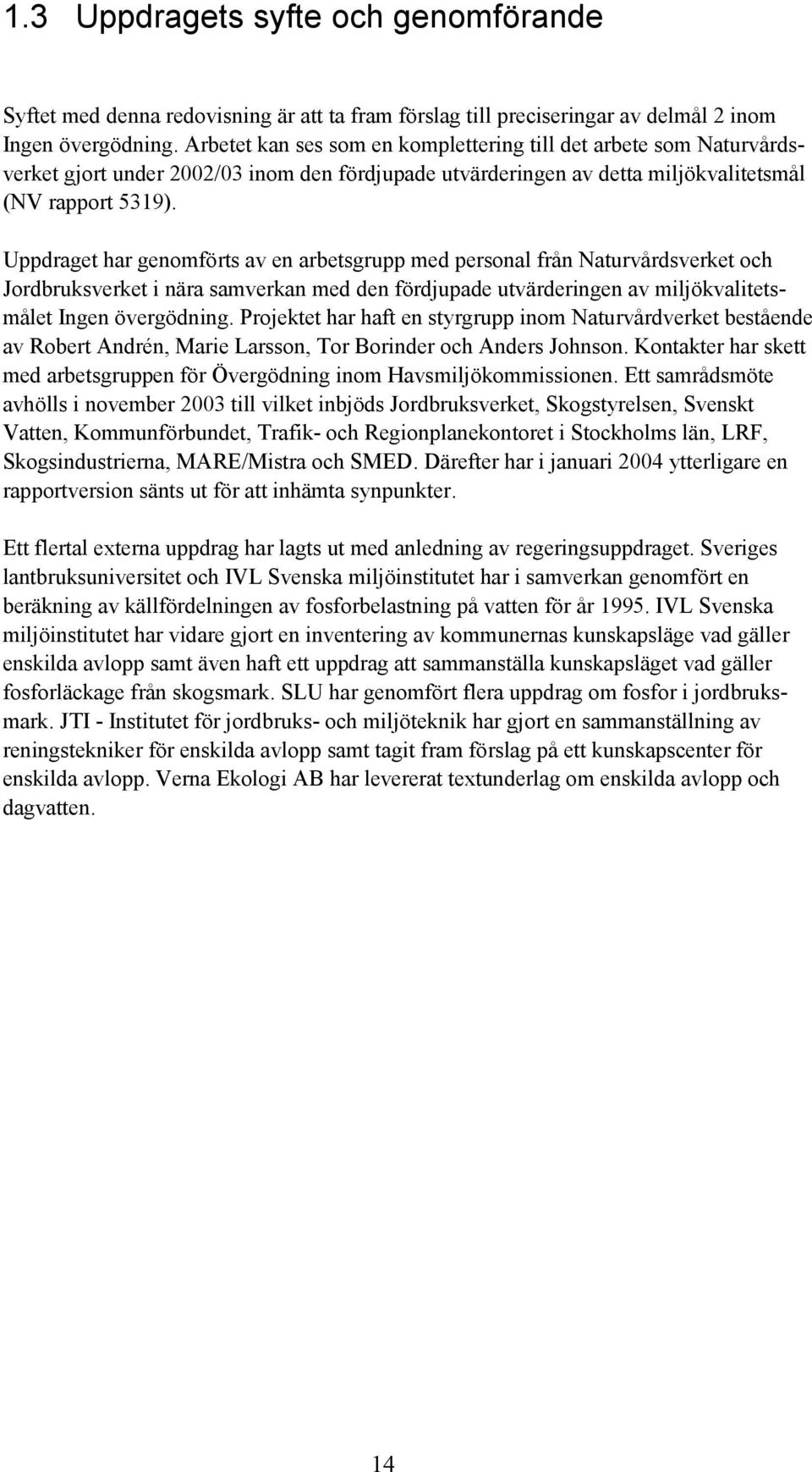 Uppdraget har genomförts av en arbetsgrupp med personal från Naturvårdsverket och Jordbruksverket i nära samverkan med den fördjupade utvärderingen av miljökvalitetsmålet Ingen övergödning.