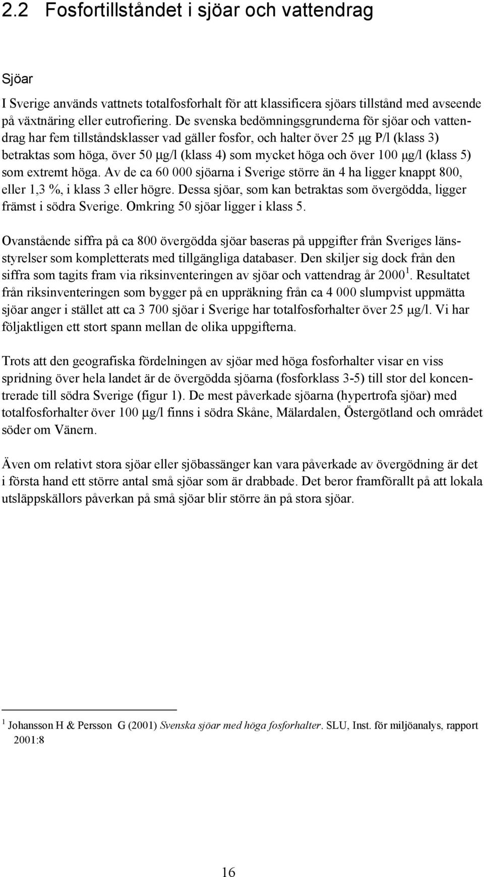 över 100 µg/l (klass 5) som extremt höga. Av de ca 60 000 sjöarna i Sverige större än 4 ha ligger knappt 800, eller 1,3 %, i klass 3 eller högre.