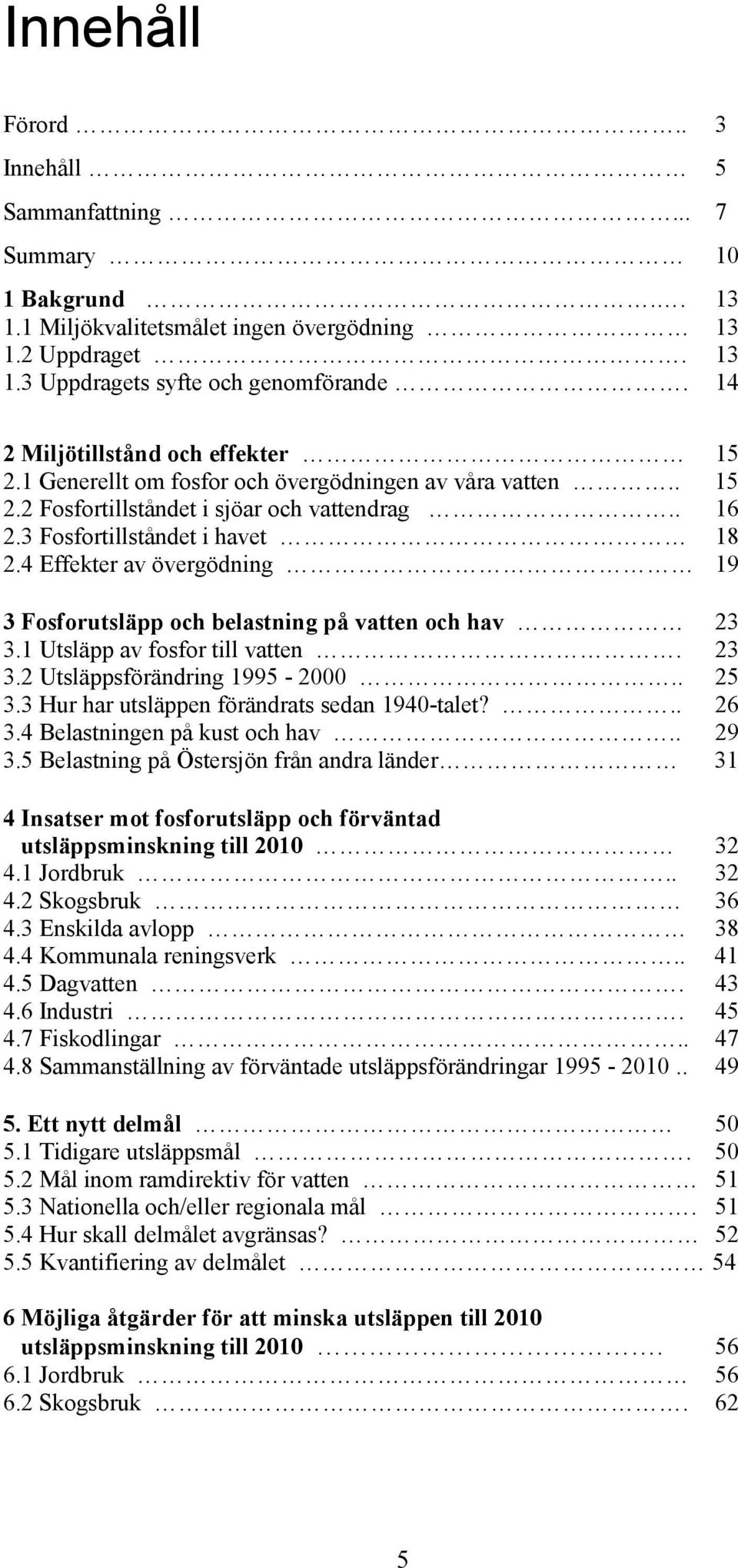 4 Effekter av övergödning 19 3 Fosforutsläpp och belastning på vatten och hav 23 3.1 Utsläpp av fosfor till vatten. 23 3.2 Utsläppsförändring 1995-2000.. 25 3.