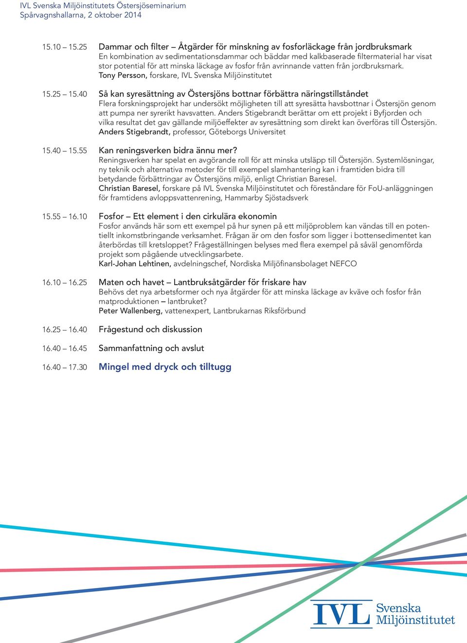 minska läckage av fosfor från avrinnande vatten från jordbruksmark. Tony Persson, forskare, IVL Svenska Miljöinstitutet 15.25 15.