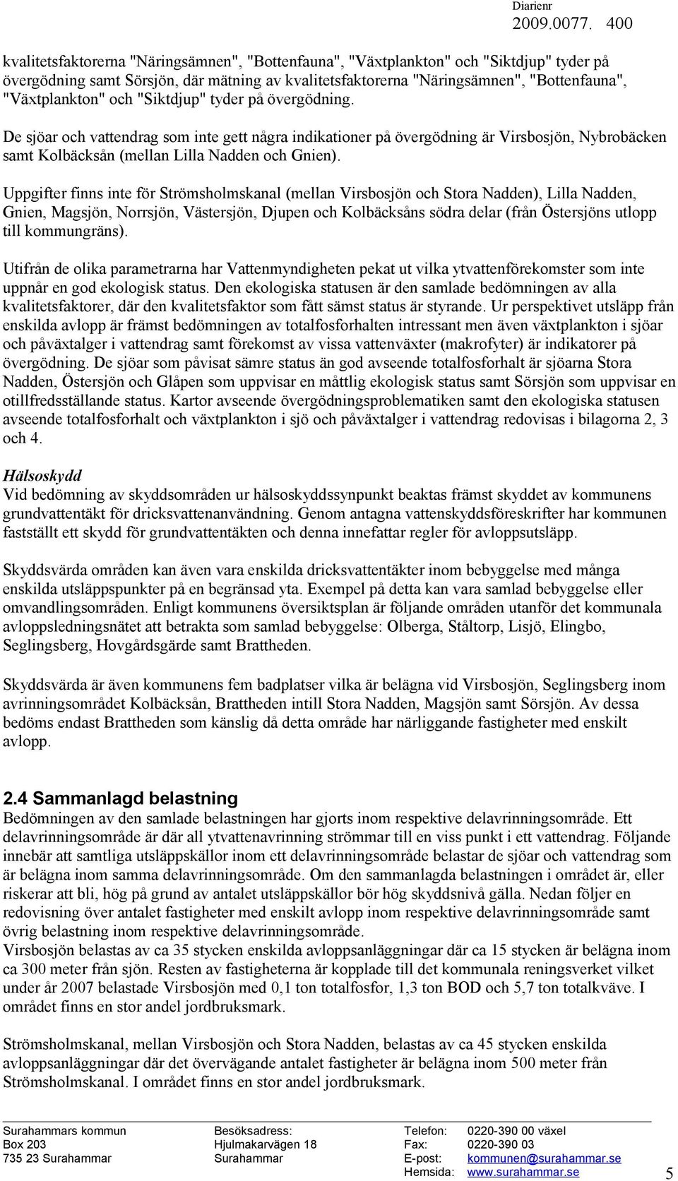 Uppgifter finns inte för Strömsholmskanal (mellan Virsbosjön och Stora Nadden), Lilla Nadden, Gnien, Magsjön, Norrsjön, Västersjön, Djupen och Kolbäcksåns södra delar (från Östersjöns utlopp till