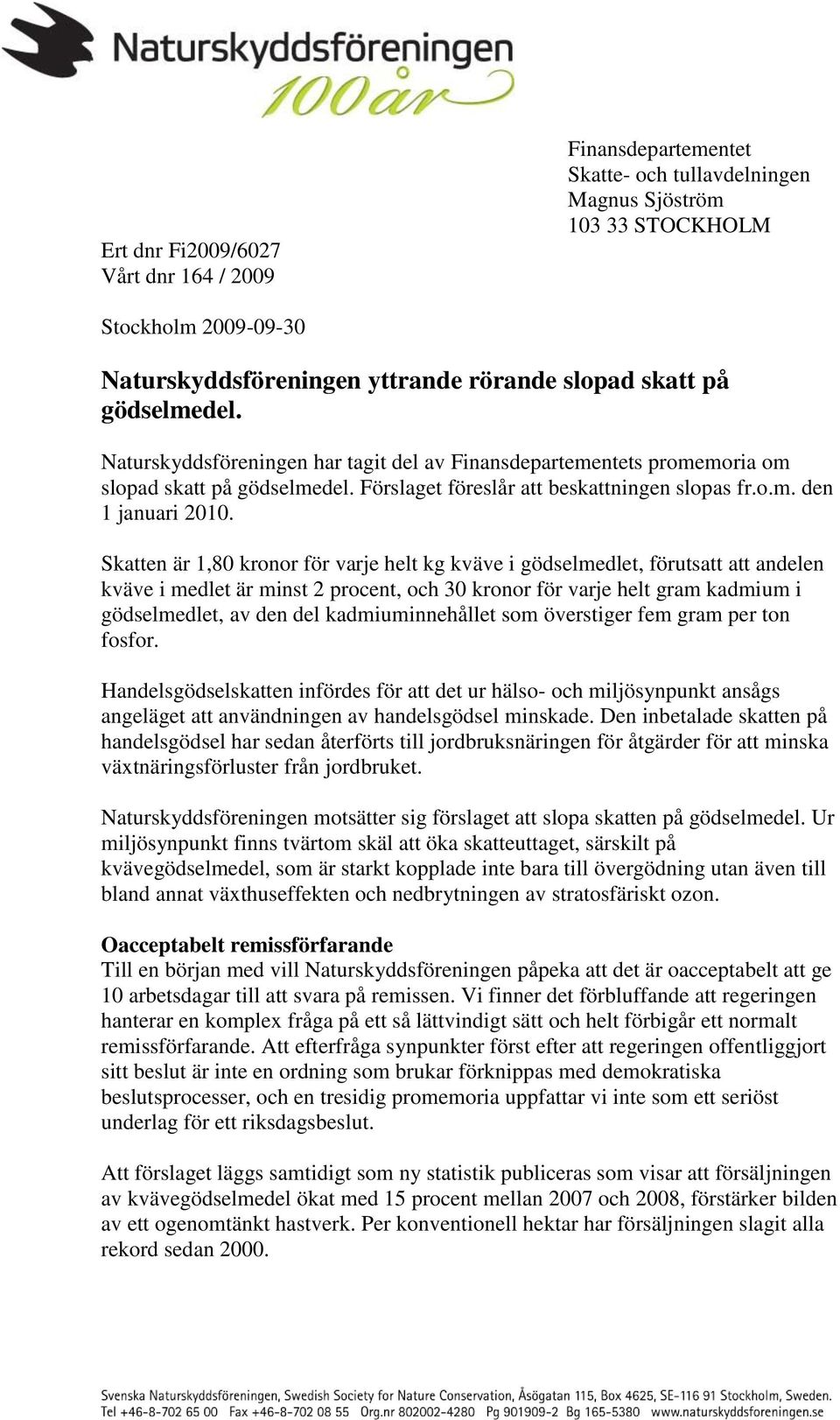 Skatten är 1,80 kronor för varje helt kg kväve i gödselmedlet, förutsatt att andelen kväve i medlet är minst 2 procent, och 30 kronor för varje helt gram kadmium i gödselmedlet, av den del