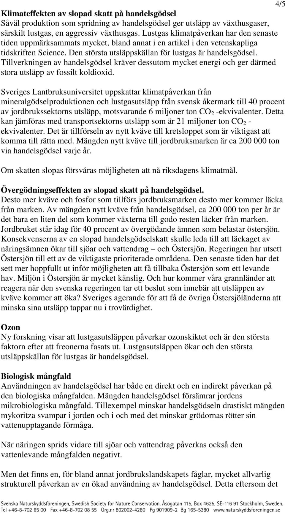 Tillverkningen av handelsgödsel kräver dessutom mycket energi och ger därmed stora utsläpp av fossilt koldioxid.