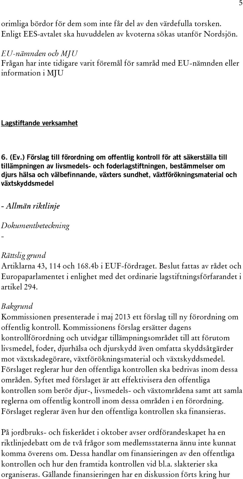 ) Förslag till förordning om offentlig kontroll för att säkerställa till tillämpningen av livsmedels och foderlagstiftningen, bestämmelser om djurs hälsa och välbefinnande, växters sundhet,