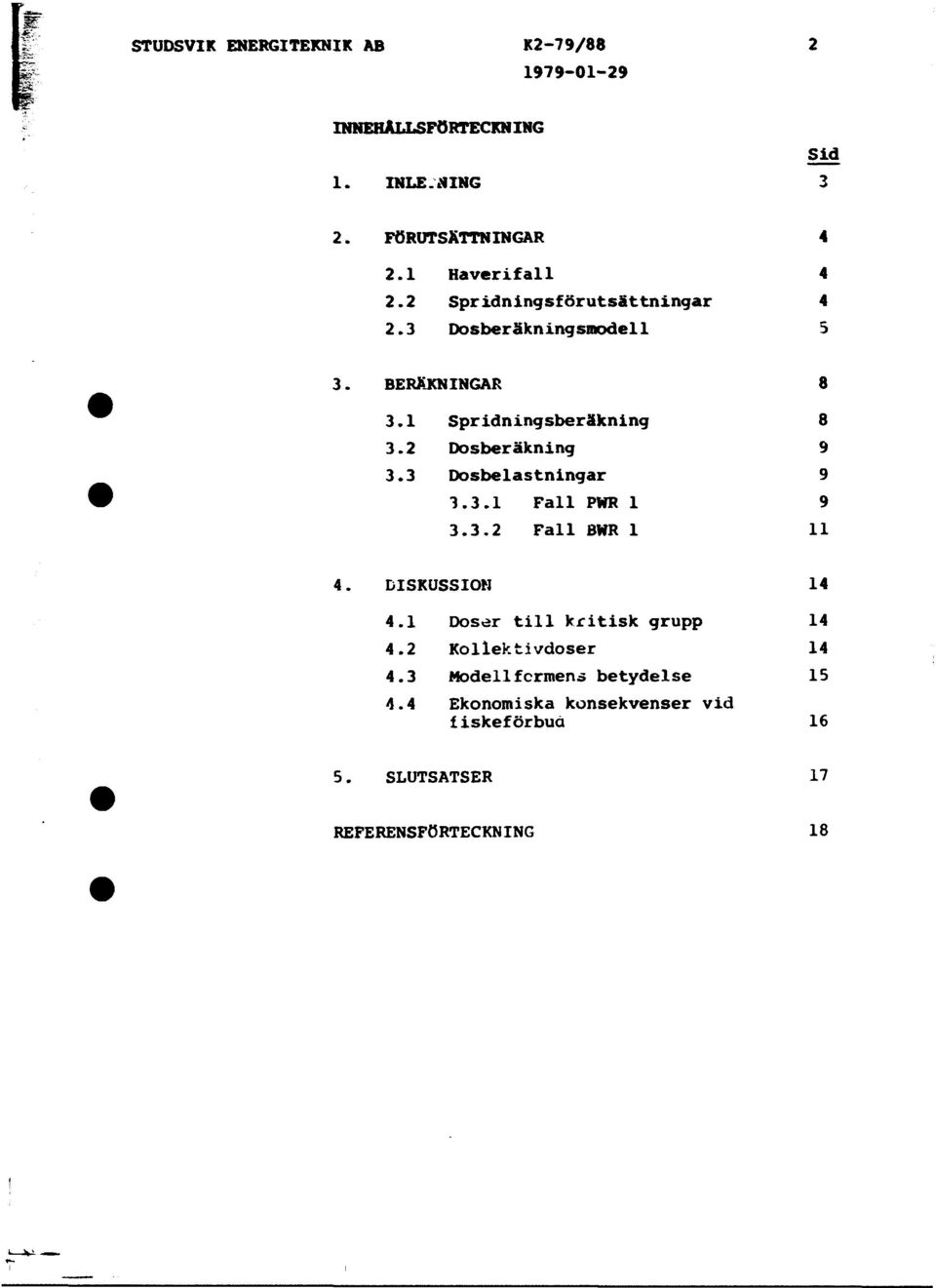 3 Dosbelastningar 9 3.3.1 Fall PWR 1 9 3.3. Fall BWR 1 11 4. DISKUSSION 14 4.1 Doser till kritisk grupp 14 4.