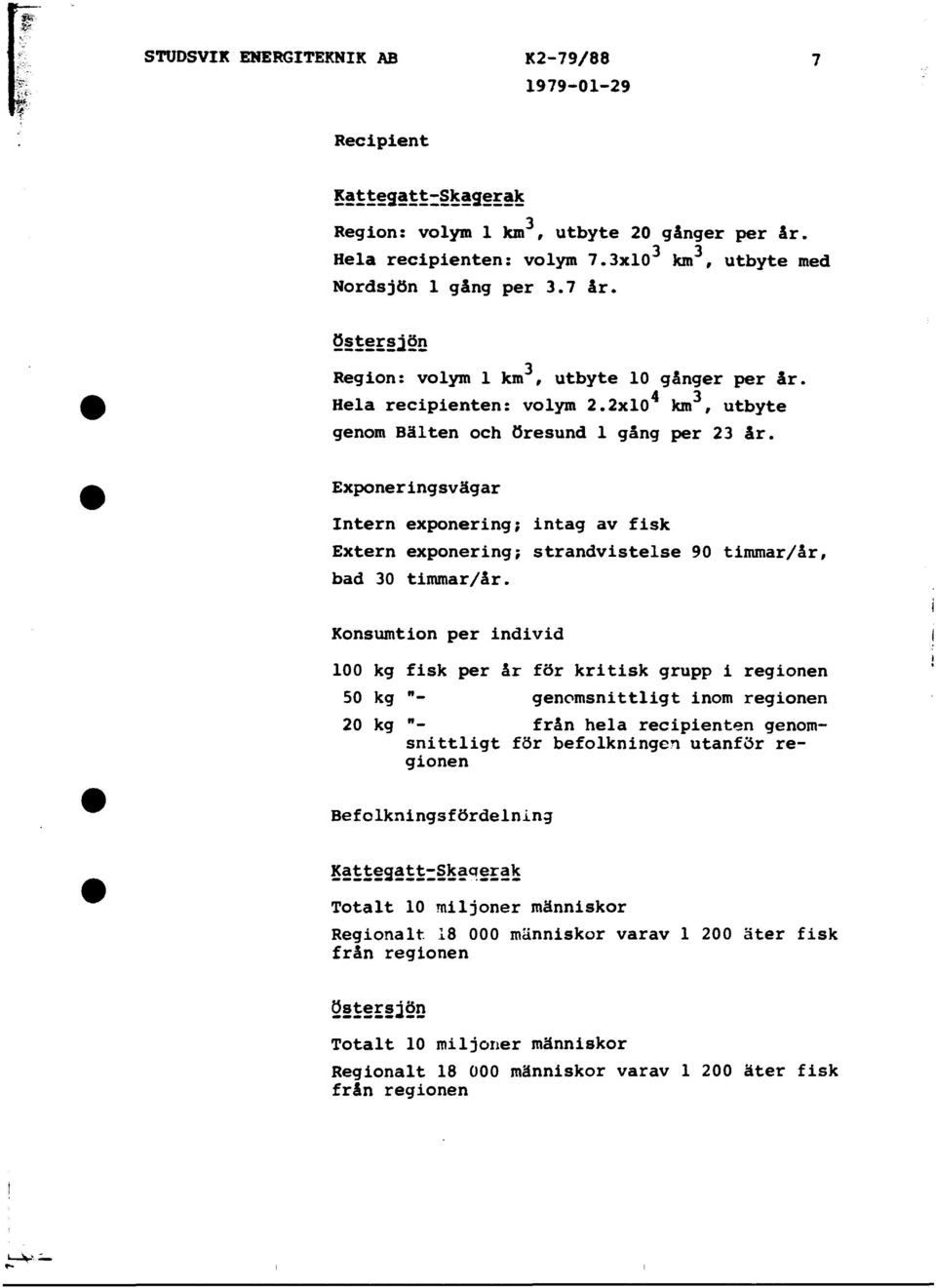 Exponeringsvägar Intern exponering; intag av fisk Extern exponering; strandvistelse 90 timmar/år, bad 30 timmar/år.