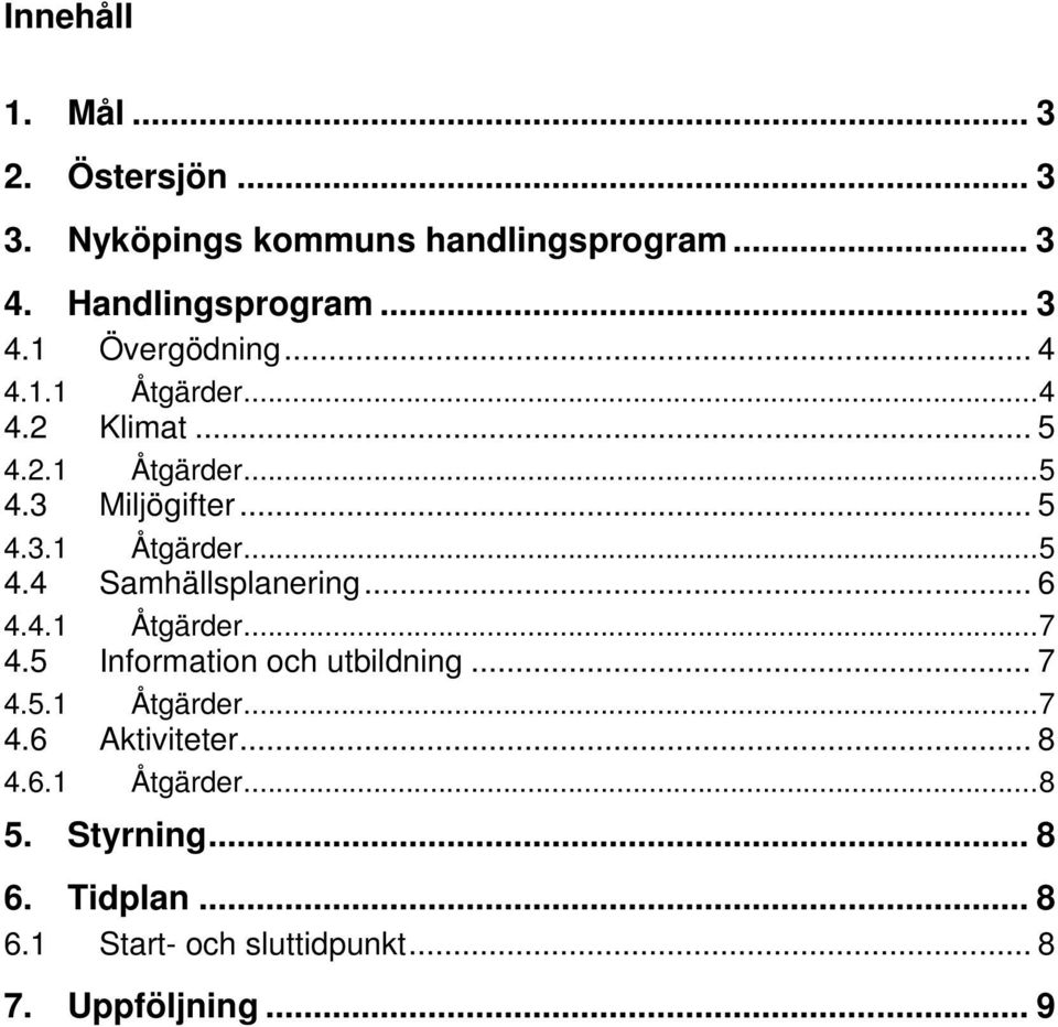 .. 6 4.4.1 Åtgärder...7 4.5 Information och utbildning... 7 4.5.1 Åtgärder...7 4.6 Aktiviteter... 8 4.6.1 Åtgärder...8 5.