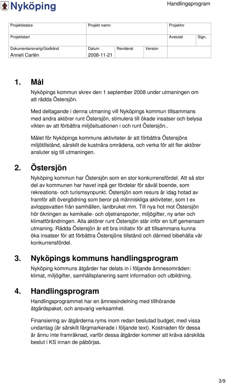 Östersjön.. Målet för Nyköpings kommuns aktiviteter är att förbättra Östersjöns miljötillstånd, särskilt de kustnära områdena, och verka för att fler aktörer ansluter sig till utmaningen. 2.