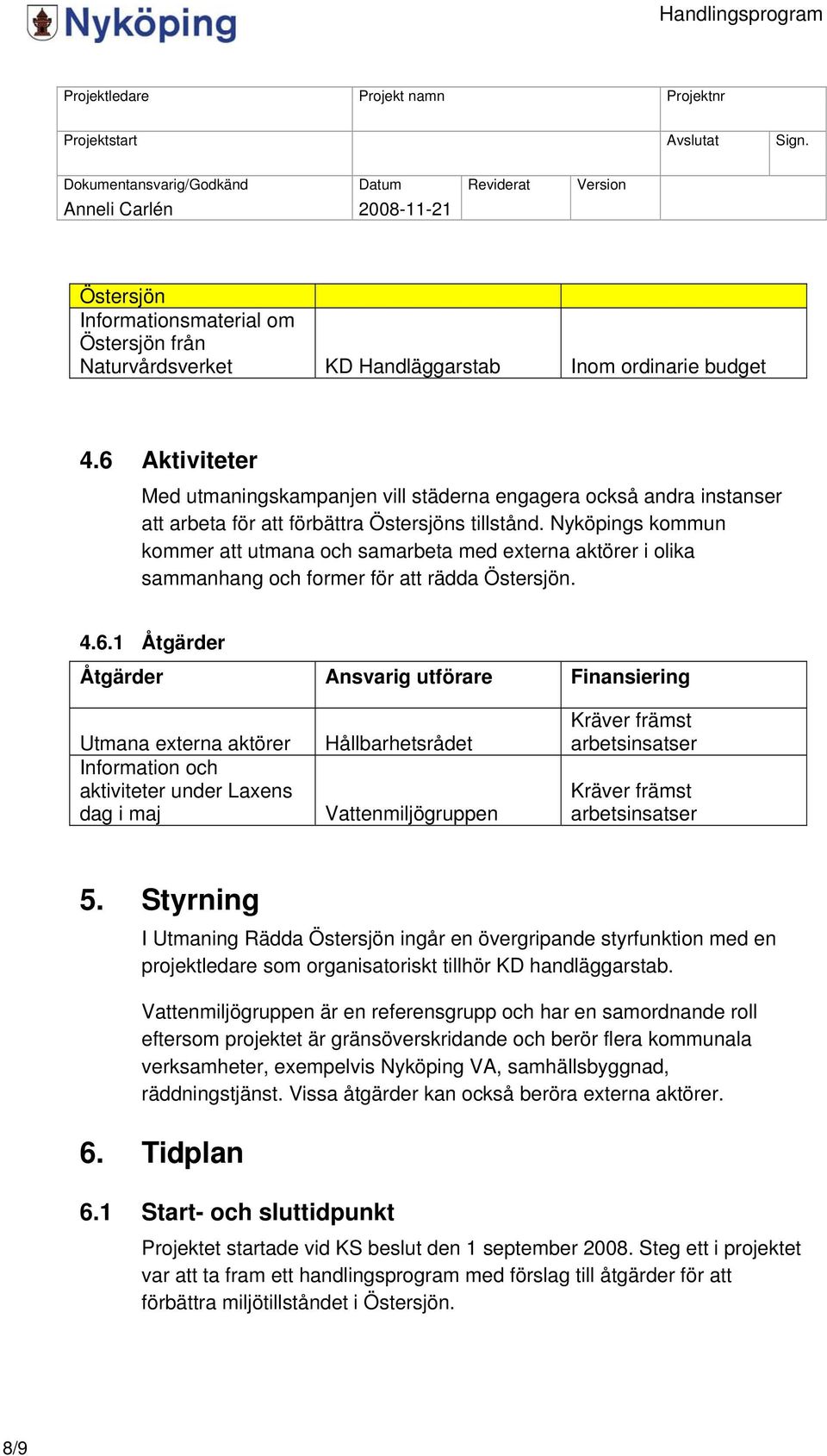 Nyköpings kommun kommer att utmana och samarbeta med externa aktörer i olika sammanhang och former för att rädda Östersjön. 4.6.