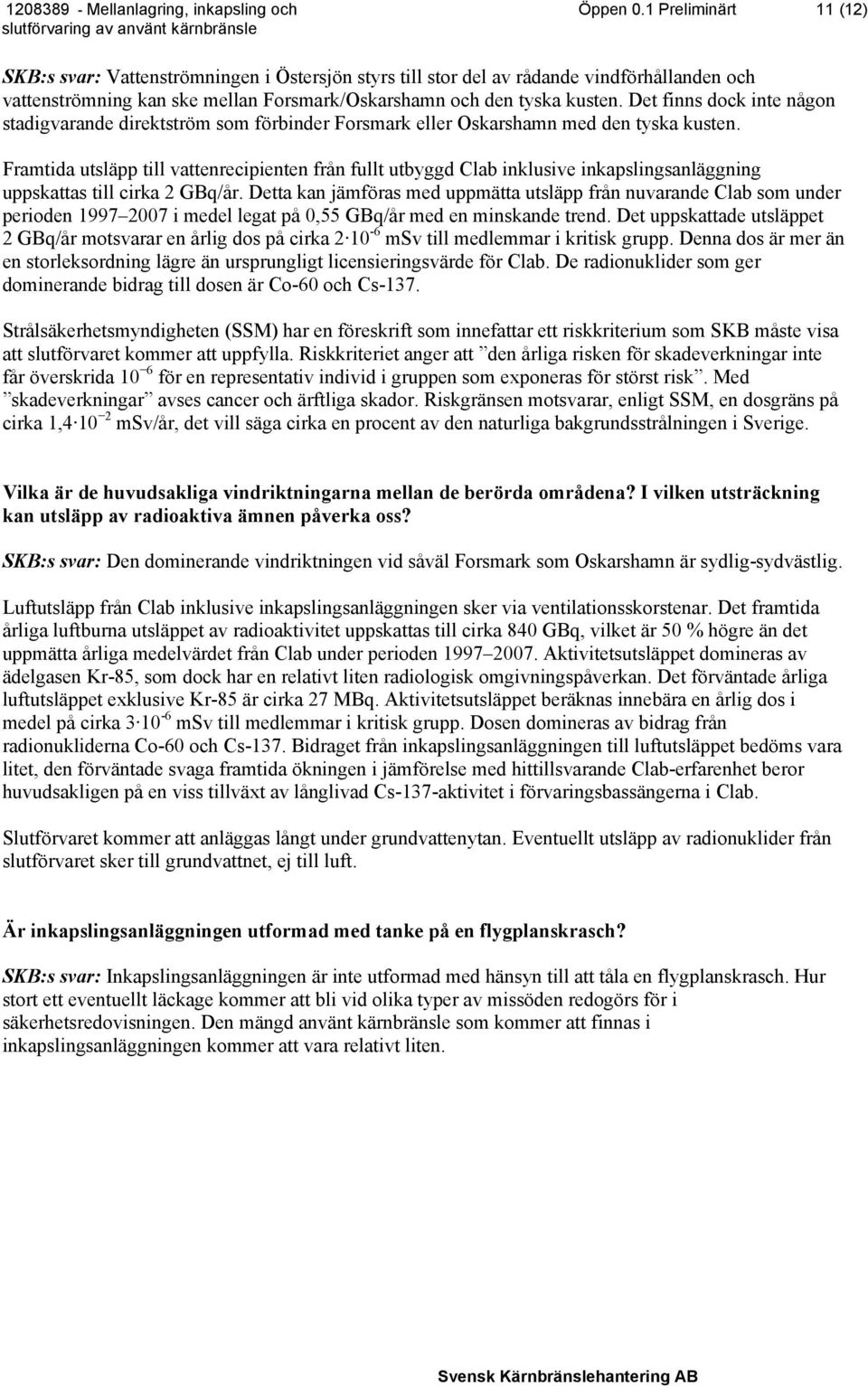 Det finns dock inte någon stadigvarande direktström som förbinder Forsmark eller Oskarshamn med den tyska kusten.