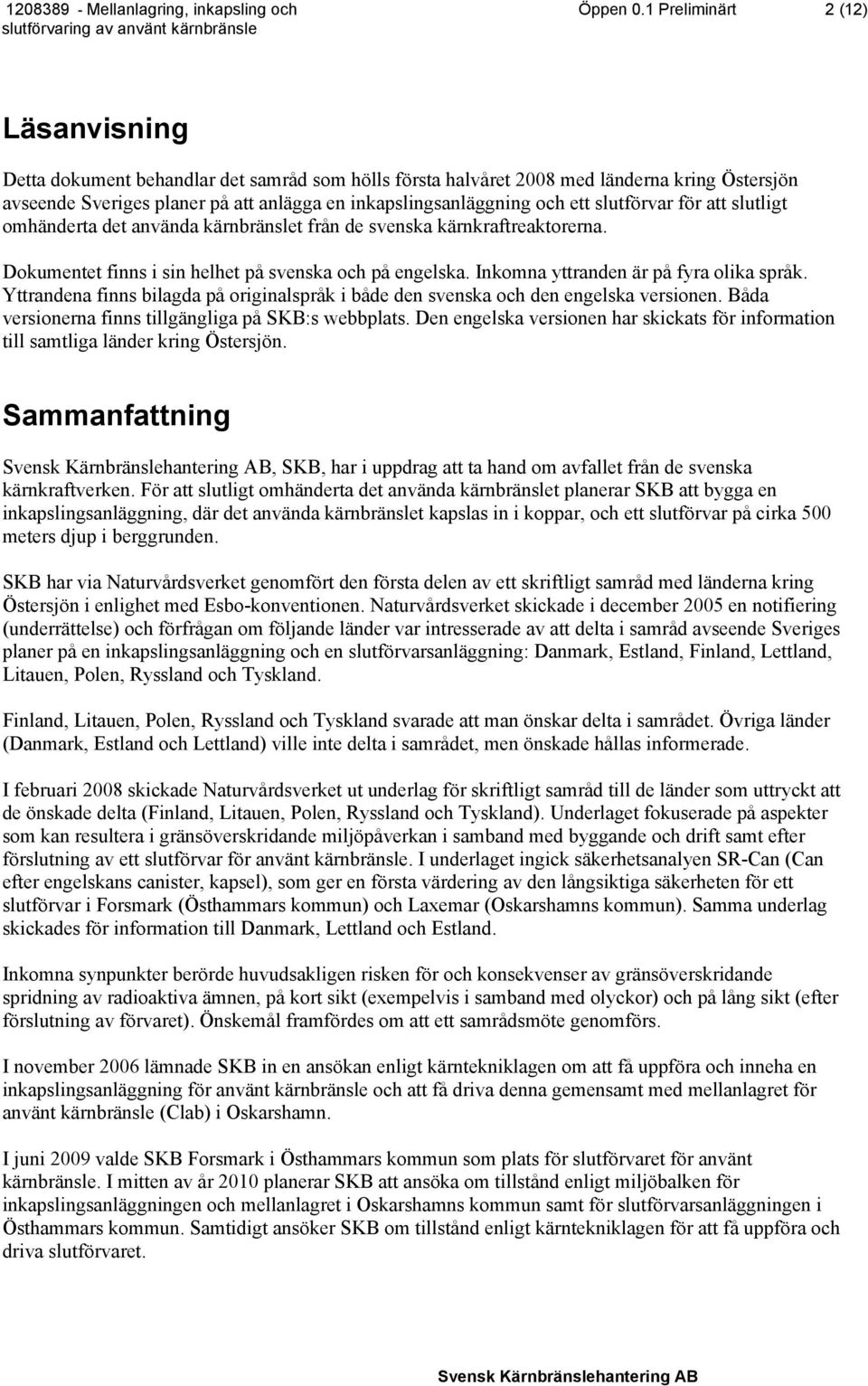 ett slutförvar för att slutligt omhänderta det använda kärnbränslet från de svenska kärnkraftreaktorerna. Dokumentet finns i sin helhet på svenska och på engelska.