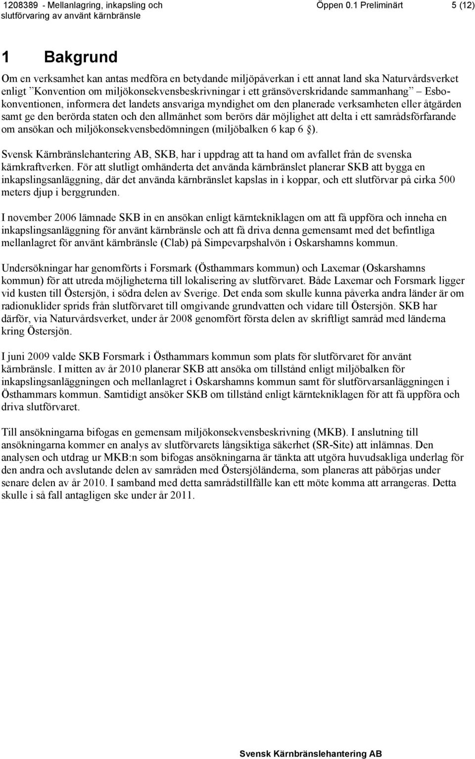 gränsöverskridande sammanhang Esbokonventionen, informera det landets ansvariga myndighet om den planerade verksamheten eller åtgärden samt ge den berörda staten och den allmänhet som berörs där